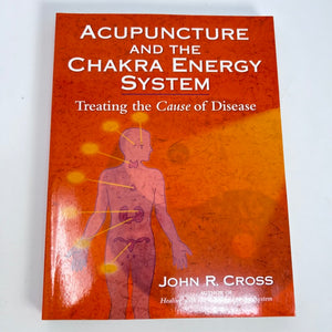 Acupuncture and the Chakra Energy System by John R Cross