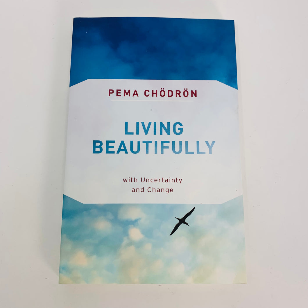 Living Beautifully with Uncertainty & Change by Pema Chodron