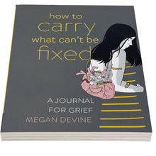 Load image into Gallery viewer, How to Carry what can&#39;t be Fixed by Megan Devine (A journal for grief)
