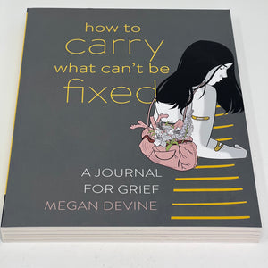 How to Carry what can't be Fixed by Megan Devine (A journal for grief)