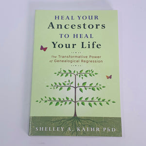 Heal Your Ancestors to Heal Your Life by Shelley A Kaehr