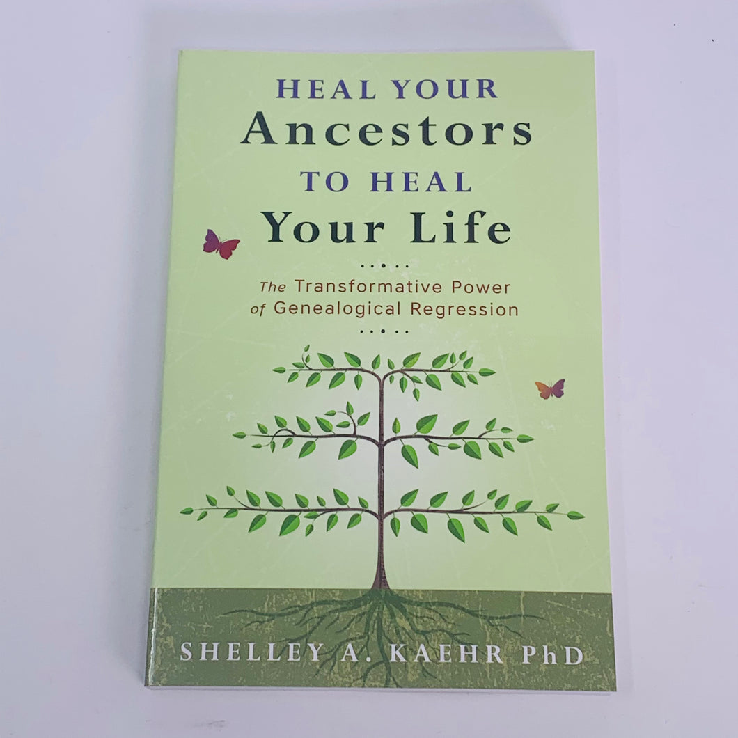 Heal Your Ancestors to Heal Your Life by Shelley A Kaehr