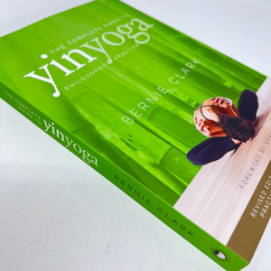 The Complete Guide to Yin Yoga Philosophy & Practice by Bernie Clark