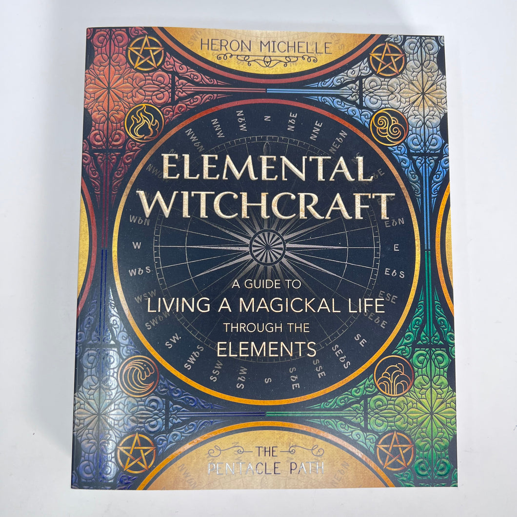 Elemental Witchcraft - A Guide to Living a Magickal Life Through the Elements by Heron Michelle